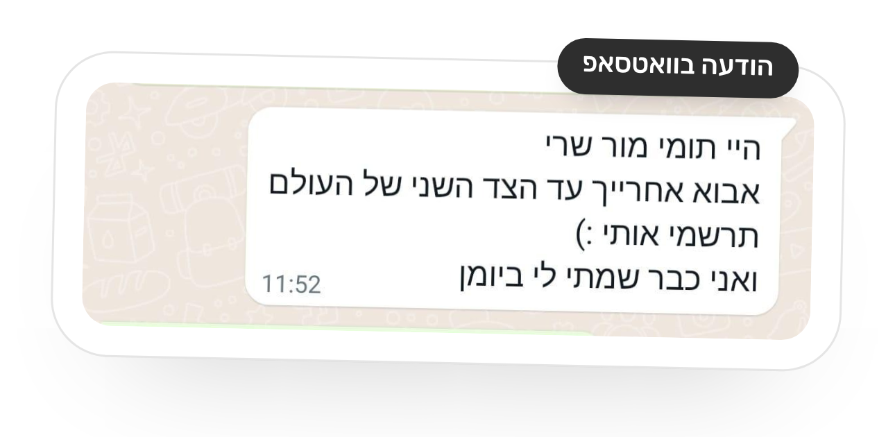צילום מסך של הודעת וואטסאפ: היי תומי מור שרי, אבוא אחרייך עד הצד השני של העולם, תרשמי אותי :) ואני כבר שמתי לי ביומן.